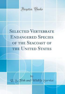 Full Download Selected Vertebrate Endangered Species of the Seacoast of the United States (Classic Reprint) - U.S. Fish and Wildlife Service | PDF