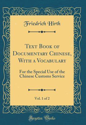 Download Text Book of Documentary Chinese, with a Vocabulary, Vol. 1 of 2: For the Special Use of the Chinese Customs Service (Classic Reprint) - Friedrich Hirth file in ePub