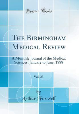 Download The Birmingham Medical Review, Vol. 23: A Monthly Journal of the Medical Sciences; January to June, 1888 (Classic Reprint) - Arthur Foxwell file in PDF