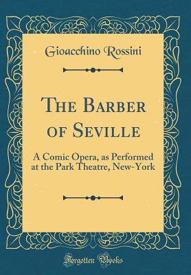 Download The Barber of Seville: A Comic Opera, as Performed at the Park Theatre, New-York (Classic Reprint) - Gioachino Rossini | ePub