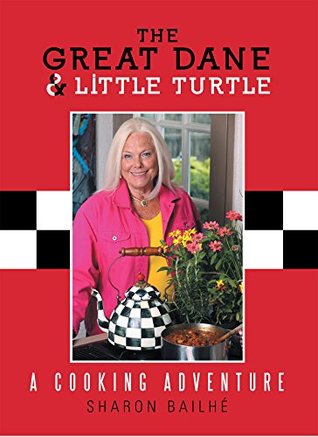 Full Download The Great Dane and Little Turtle: A Cooking Adventure - Sharon Bailhe | ePub