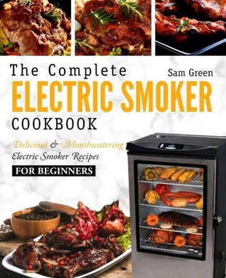 Read Electric Smoker Cookbook: The Complete Electric Smoker Cookbook - Delicious and Mouthwatering Electric Smoker Recipes For Beginners - Sam Green | PDF