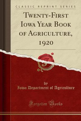 Full Download Twenty-First Iowa Year Book of Agriculture, 1920 (Classic Reprint) - Iowa Department of Agriculture | PDF