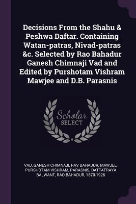 Read Decisions from the Shahu & Peshwa Daftar. Containing Watan-Patras, Nivad-Patras &c. Selected by Rao Bahadur Ganesh Chimnaji Vad and Edited by Purshotam Vishram Mawjee and D.B. Parasnis - Ganesh Chimnaji Vad file in PDF