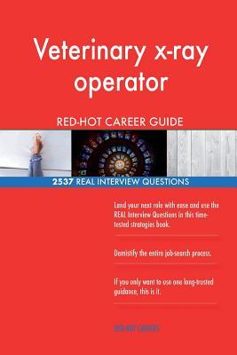 Read Veterinary X-Ray Operator Red-Hot Career Guide; 2537 Real Interview Questions - Red-Hot Careers | PDF