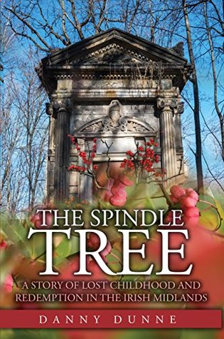 Full Download The Spindle Tree: A Story of Lost Childhood and Redemption in the Irish Midlands - Danny Dunne | ePub