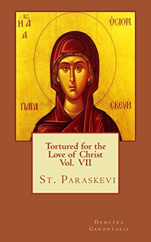 Read Tortured for the love of Christ Vol. VII St. Paraskevi: Vol. VII St. Paraskevi - Demetra S. Gerontakis file in ePub