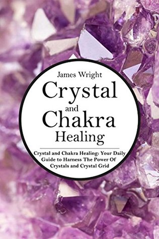 Read Online Crystal and Chakra Healing: Your Daily Guide to Harness The Power Of Crystals and Crystal Grids - James Wright file in PDF