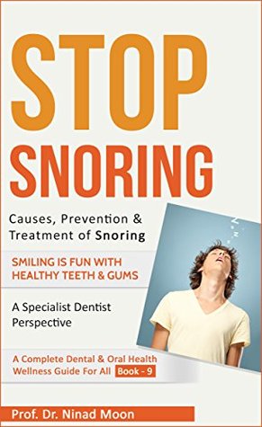 Download Stop Snoring: Causes, Prevention & Treatment of Snoring (Dental & Oral Health Wellness: Book 15) - Ninad Moon file in PDF