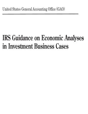 Download IRS Guidance on Economic Analyses in Investment Business Cases - U.S. General Government Accountability Office | ePub