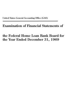 Full Download Examination of Financial Statements of the Federal Home Loan Bank Board for the Year Ended December 31, 1969 - U.S. General Government Accountability Office | ePub