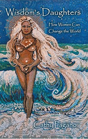 Full Download Wisdom’S Daughters: How Women Can Change the World - Cathy Pagano file in ePub