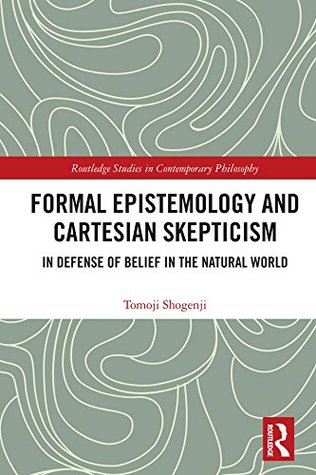 Full Download Formal Epistemology and Cartesian Skepticism: In Defense of Belief in the Natural World (Routledge Studies in Contemporary Philosophy) - Tomoji Shogenji file in PDF