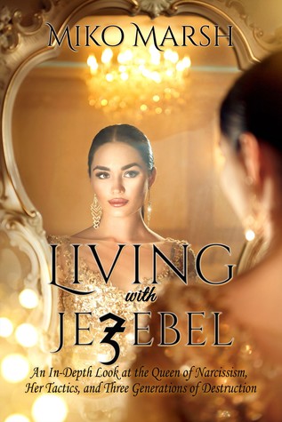Read Living with Jezebel: An In-Depth Look at the Queen of Narcissism, Her Tactics, and Three Generations of Destruction - Miko Marsh | ePub