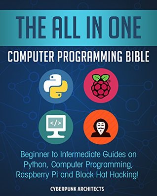 Download The All In One Computer Programming Bible: Beginner to Intermediate Guides on Python, Computer Programming, Raspberry Pi and Black Hat Hacking! - Cyber Punk Architects file in ePub