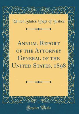 Read Online Annual Report of the Attorney General of the United States, 1898 (Classic Reprint) - U.S. Department of Justice file in PDF