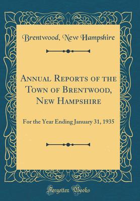 Read Annual Reports of the Town of Brentwood, New Hampshire: For the Year Ending January 31, 1935 (Classic Reprint) - Brentwood New Hampshire | ePub