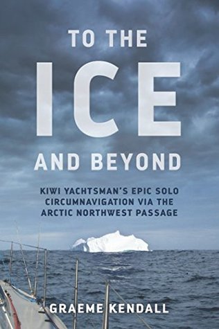 Read To the Ice and Beyond: Sailing Solo Across 32 Oceans and Seaways - Graeme Kendall file in PDF
