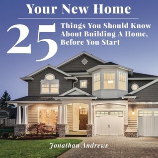 Read Your New Home: 25 Things You Should Know About Building A Home, Before You Start - Mr. Jonathan Lloyd Andrews file in ePub