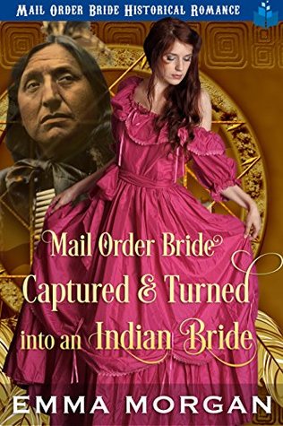 Read Mail Order Bride Captured & Turned Into An Indian Bride - Emma Morgan | ePub