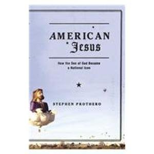 Read American Jesus: How the Son of God Became a National Icon - Stephen R. Prothero | PDF