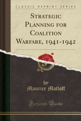 Read Online Strategic Planning for Coalition Warfare, 1941-1942 (Classic Reprint) - Maurice Matloff file in ePub