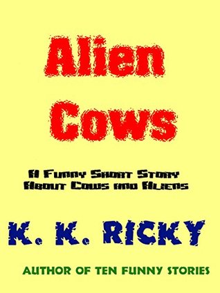 Full Download Alien Cows: A Funny Short Story About Cows and Aliens - K. K. Ricky | PDF