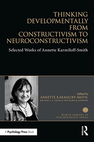 Download Thinking Developmentally from Constructivism to Neuroconstructivism: Selected Works of Annette Karmiloff-Smith (World Library of Psychologists) - Annette Karmiloff-Smith | ePub