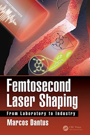 Download Femtosecond Laser Shaping: From Laboratory to Industry (Optical Sciences and Applications of Light) - Marcos Dantus | PDF