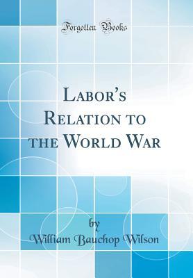 Full Download Labor's Relation to the World War (Classic Reprint) - William Bauchop Wilson | ePub