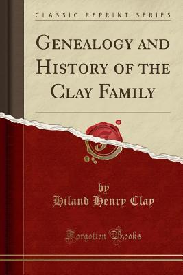 Full Download Genealogy and History of the Clay Family (Classic Reprint) - Hiland Henry Clay file in ePub