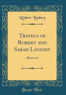 Download Travels of Robert and Sarah Lindsey: Illustrated (Classic Reprint) - Robert Lindsey | PDF