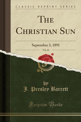 Read The Christian Sun, Vol. 44: September 3, 1891 (Classic Reprint) - J Presley Barrett file in ePub