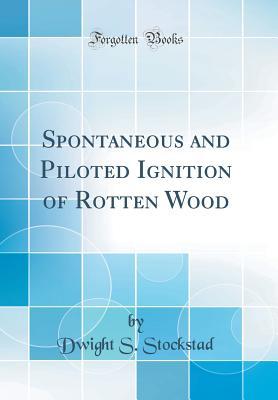 Read Online Spontaneous and Piloted Ignition of Rotten Wood (Classic Reprint) - Dwight S Stockstad file in PDF