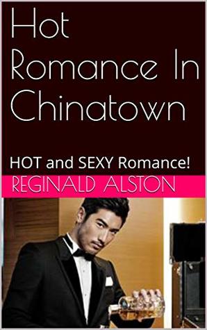 Full Download Hot Romance In Chinatown: HOT and SEXY Romance! - Reginald Alston | PDF