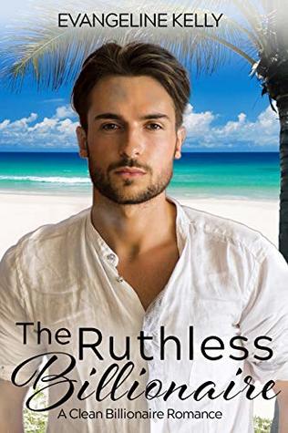 Read The Ruthless Billionaire: A Clean Billionaire Romance (California Elite) - Evangeline Kelly | ePub