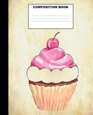 Read Cupcake Composition Book: Cupcake Composition Notebook. 132 Pages Wide Ruled 7.5x9.25. Cupcake Notebook - Creative Expression Publishing file in PDF
