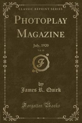 Full Download Photoplay Magazine, Vol. 18: July, 1920 (Classic Reprint) - James R. Quirk | ePub
