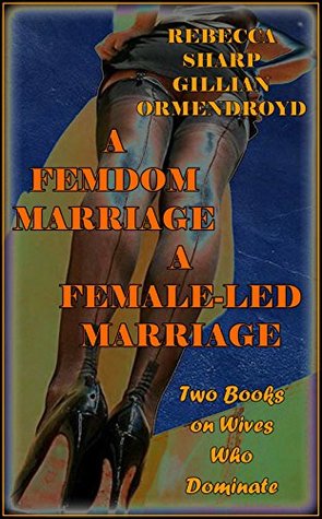 Full Download A Femdom Marriage - A Female-Led Marriage : Two Books on Wives Who Dominate - Rebecca Tarling | ePub