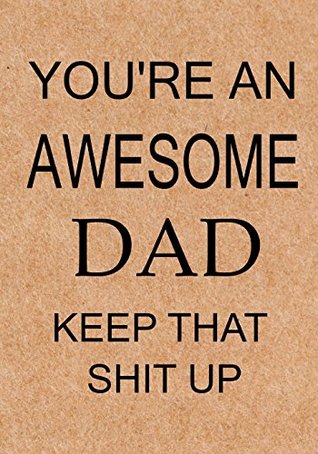 Read You're an Awesome Dad Keep That Shit Up: Dad's Journal, Notebook, Father's Day gift from daughter or son, Dad birthday gift - Funny Dad Gag Gifts -  | PDF