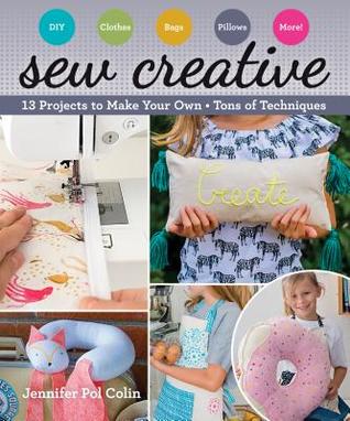 Full Download Sew Creative: 13 Projects to Make Your Own - Tons of Techniques - Jennifer Pol Colin | ePub