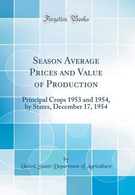 Read Season Average Prices and Value of Production: Principal Crops 1953 and 1954, by States, December 17, 1954 (Classic Reprint) - U.S. Department of Agriculture | ePub