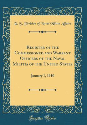 Read Online Register of the Commissioned and Warrant Officers of the Naval Militia of the United States: January 1, 1910 (Classic Reprint) - U S Division of Naval Militia Affairs | PDF