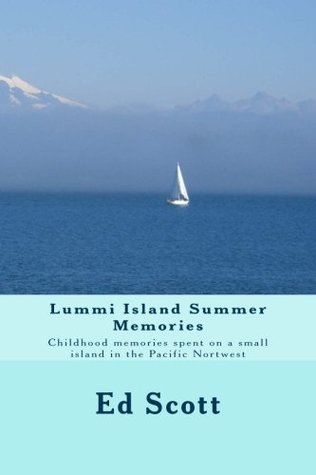 Download Lummi Island Summer Memories: Childhood memories spent on a small island in the Pacific Nortwest - Ed Scott file in PDF