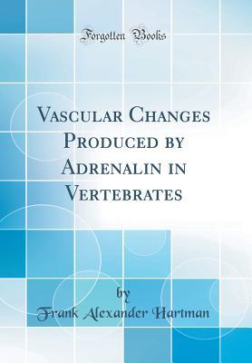 Full Download Vascular Changes Produced by Adrenalin in Vertebrates (Classic Reprint) - Frank Alexander Hartman | PDF