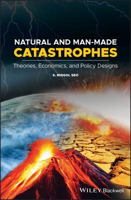 Read Natural and Man-Made Catastrophes: Theories, Economics, and Policy Designs - S Niggol Seo | ePub