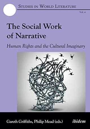 Full Download The Social Work of Narrative: Human Rights and the Cultural Imaginary (Studies in World Literature Book 4) - Gareth Griffiths | PDF