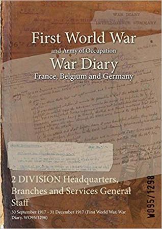 Read 2 Division Headquarters, Branches and Services General Staff: 30 September 1917 - 31 December 1917 (First World War, War Diary, Wo95/1298) - British War Office | ePub
