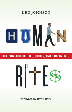 Read Human Rites: The Power of Rituals, Habits, and Sacraments - Dru Johnson file in ePub