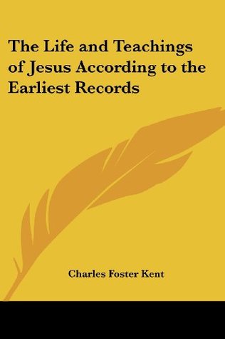 Download The Life and Teachings of Jesus According to the Earliest Records - Charles Foster Kent | ePub